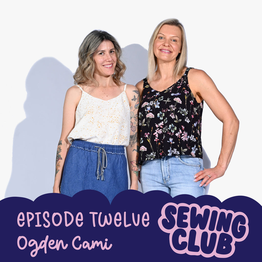 SEWING CLUB PODCAST EP 12 | OGDEN CAMI